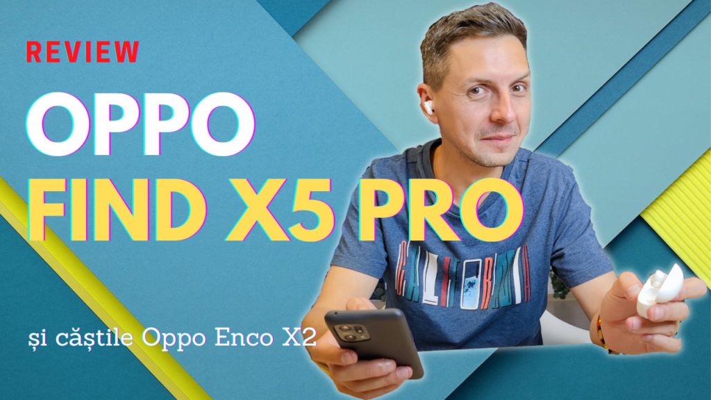 Oppo Find X5 PRO. De ce un flagship trebuie să fie un DSLR