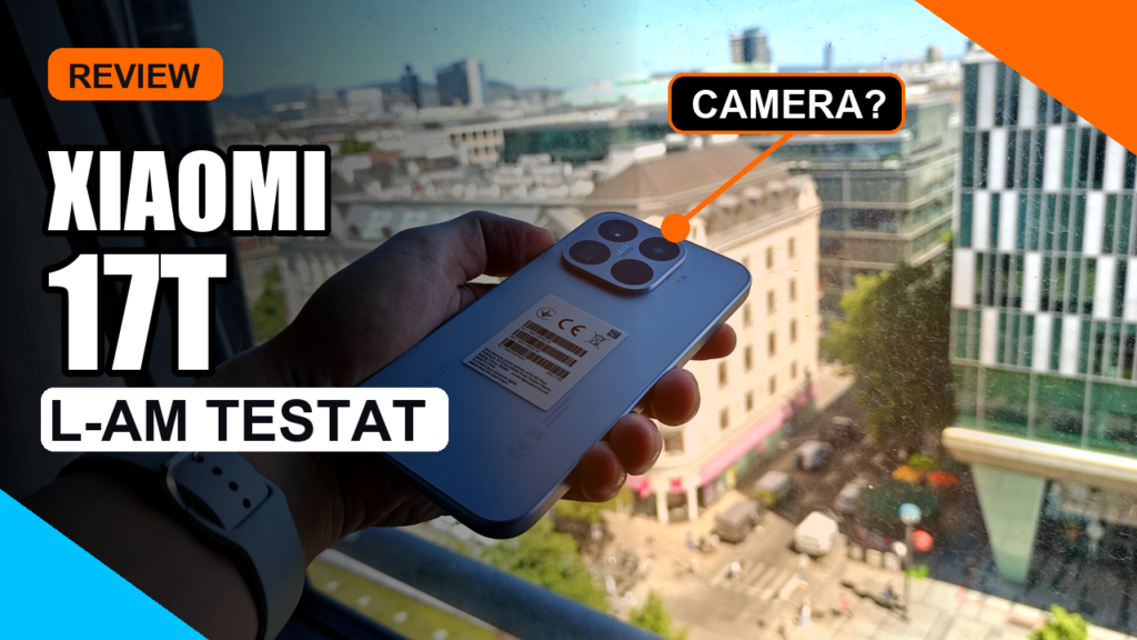 Xiaomi 17T. Cu ce m-a impresionat